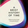 A Brief History Of Time: From Big Bang To Black Holes
