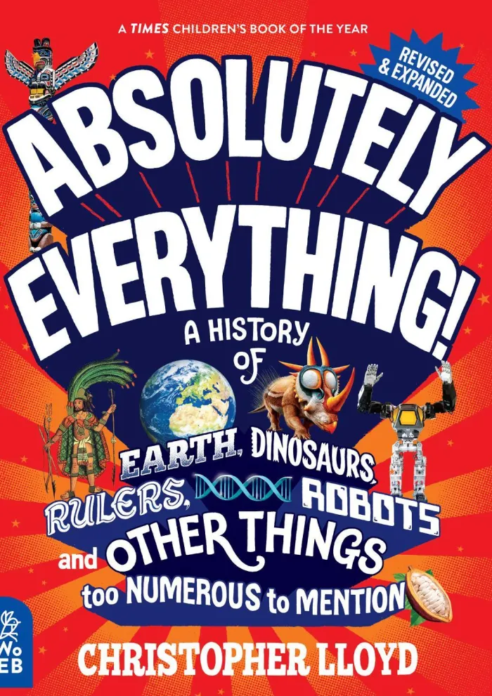 Absolutely Everything! Revised and Expanded: A History of Earth, Dinosaurs, Rulers, Robots and Other Things too Numerous to Mention