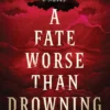 A Fate Worse Than Drowning: An Atmospheric and Moving Gothic Novel
