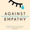 Against Empathy: The Case for Rational Compassion