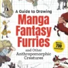 A Guide to Drawing Manga Fantasy Furries: and Other Anthropomorphic Creatures (Over 700 illustrations)