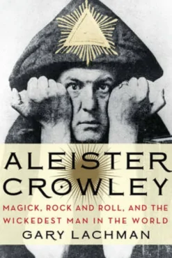 Aleister Crowley: Magick, Rock and Roll, and the Wickedest Man in the World