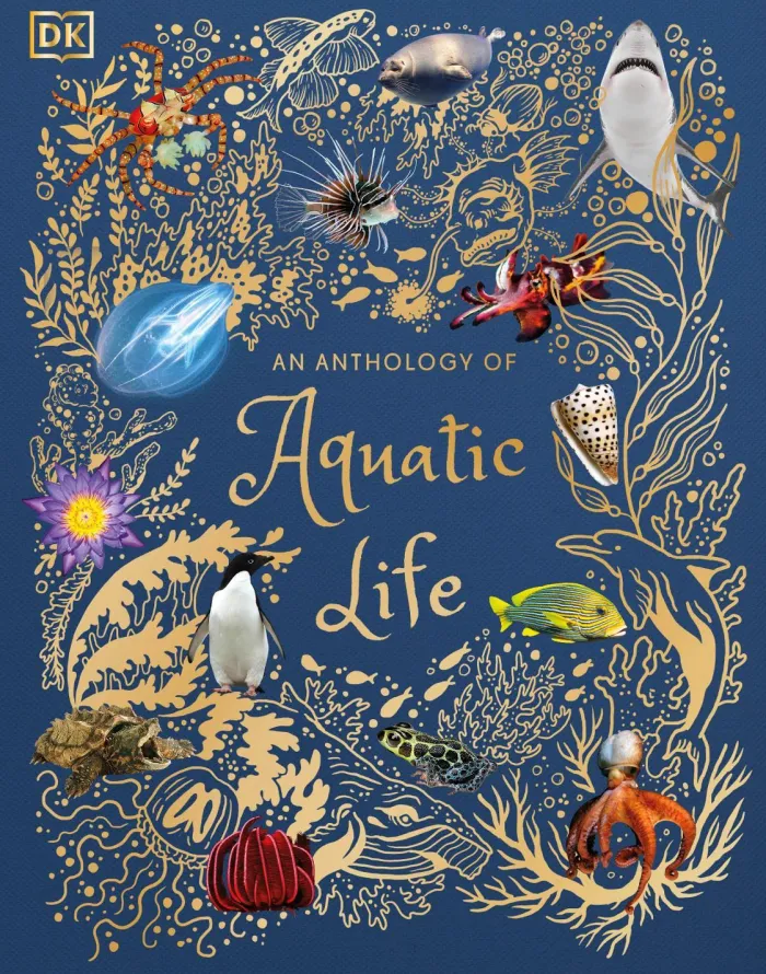 An Anthology of Aquatic Life: Discover the Secret Lives Under the Sea