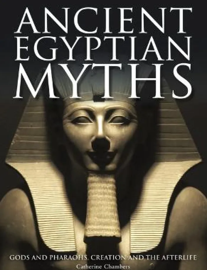 Ancient Egyptian Myths: Gods and Pharaohs, Creation and the Afterlife