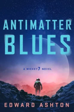 Antimatter Blues: The sequel to Mickey7, now major motion picture Mickey 17!