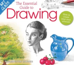 Art Class: The Essential Guide to Drawing: How to Create Your Own Artwork
