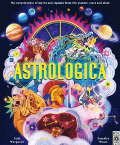 Astrologica: An Encyclopedia of Myths and Legends From the Planets, Stars and Skies