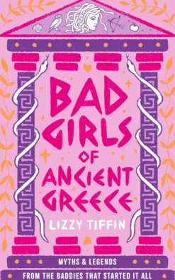 Bad Girls of Ancient Greece: Myths and Legends from the Baddies that Started it all