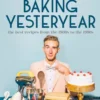 Baking Yesteryear: The Best Recipes from the 1900s to the 1980s