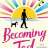 Becoming Ted: The joyful and uplifting novel from the author of The Secret Life of Albert Entwistle