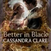 Better in Black: Ten brand-new romance stories featuring the best-loved characters from the internationally bestselling Shadowhunter universe
