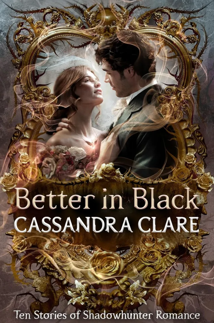 Better in Black: Ten brand-new romance stories featuring the best-loved characters from the internationally bestselling Shadowhunter universe