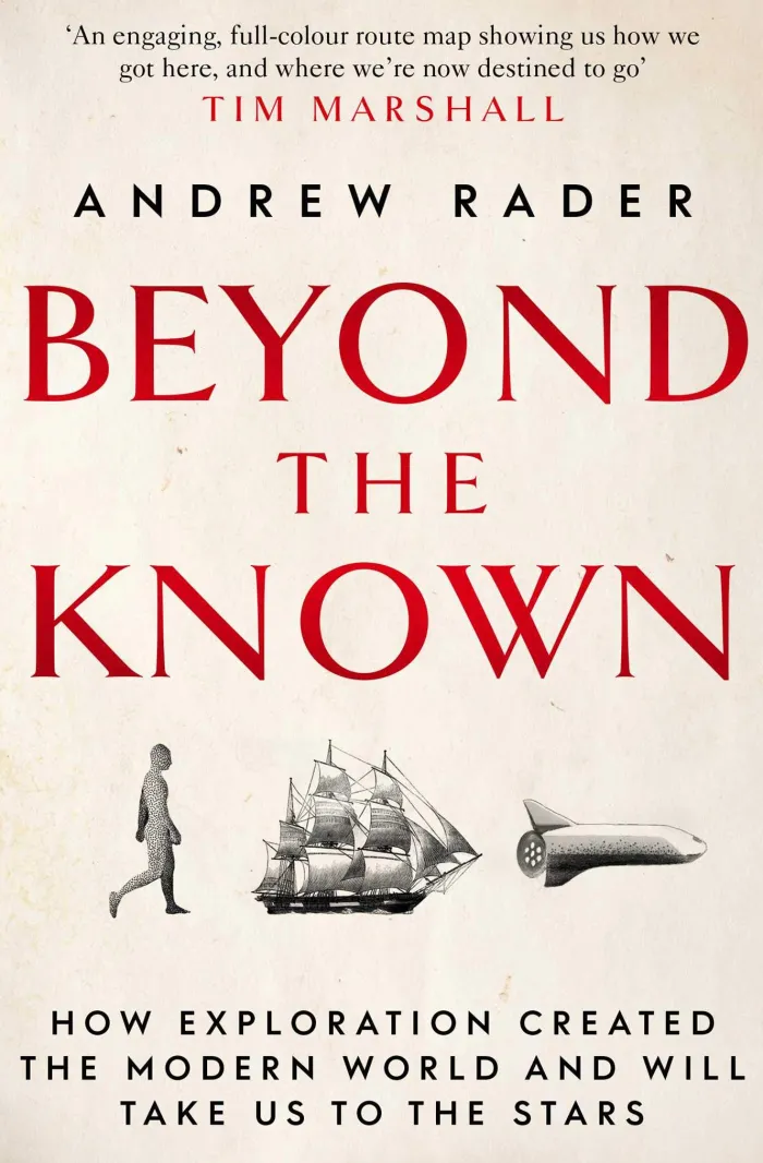 Beyond the Known: How Exploration Created the Modern World and Will Take Us to the Stars