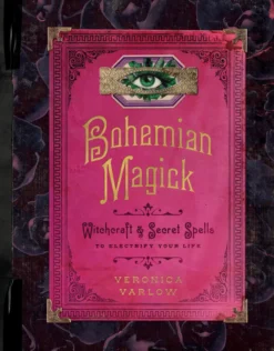 Bohemian Magick: Witchcraft and Secret Spells to Electrify Your Life