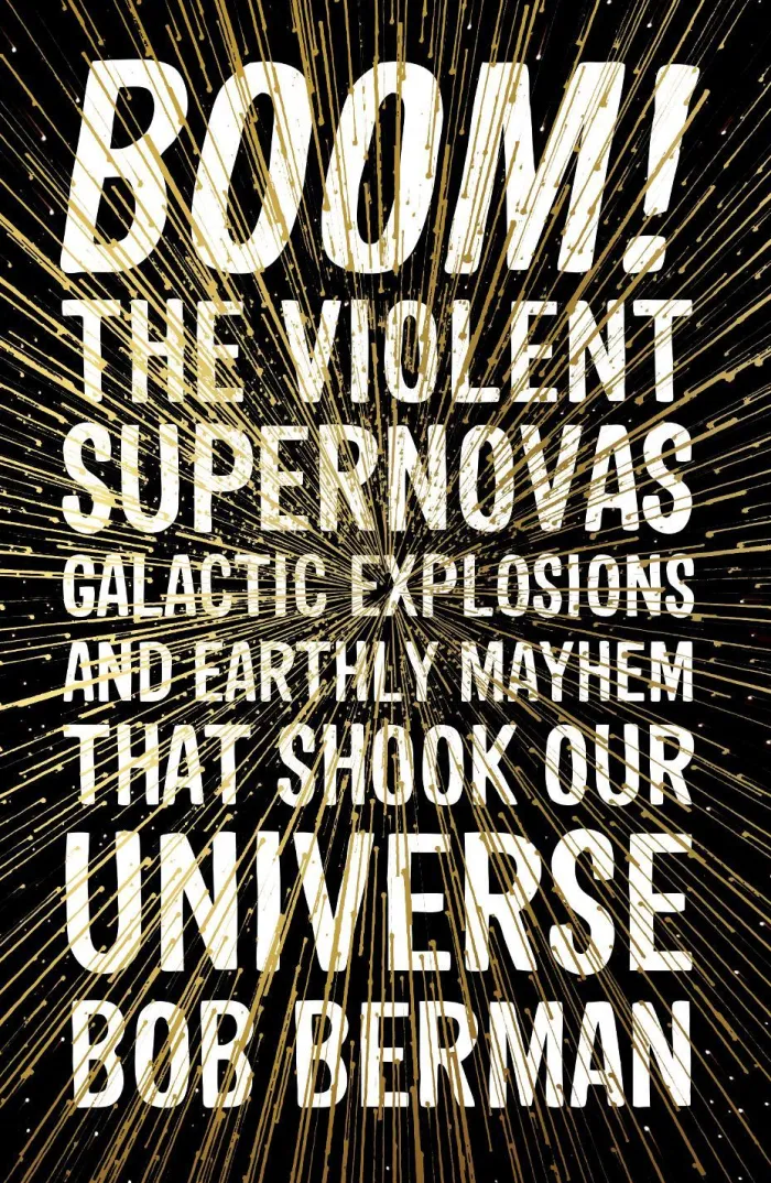Boom!: The Violent Supernovas, Galactic Explosions, and Earthly Mayhem that Shook our Universe