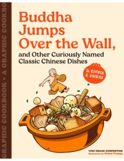 Buddha Jumps Over the Wall, and Other Curiously Named Classic Chinese Dishes: Graphic Cookbook + 28 Recipes
