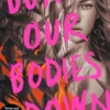 Burn Our Bodies Down