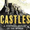 Castles: A Fortified History of the World