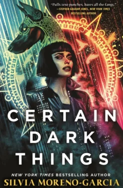 Certain Dark Things: A Spellbinding, Seductive Reimagining Of Vampire Mythology By The Bestselling Author Of MEXICAN GOTHIC
