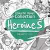 Character Design Collection: Heroines: An inspirational guide to designing heroines for animation, illustration & video games