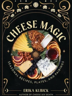 Cheese Magic: Seasonal Recipes, Plates, and Pairings