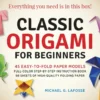 Classic Origami for Beginners Kit: 45 Easy-to-Fold Paper Models: Full-color instruction book; 98 sheets of Folding Paper: Everything you need is in this box!