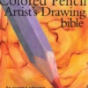 Colored Pencil Artist's Drawing Bible: An Essential Reference for Drawing and Sketching with Colored Pencils: Volume 6