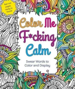 Color Me F*cking Calm: Swear Words to Color and Display