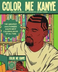 Color Me Kanye: The Greatest Unauthorized Kanye West Coloring Book of All Time