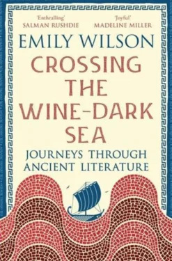 Crossing the Wine-Dark Sea: Journeys through Ancient Literature: The New York TImes Bestseller