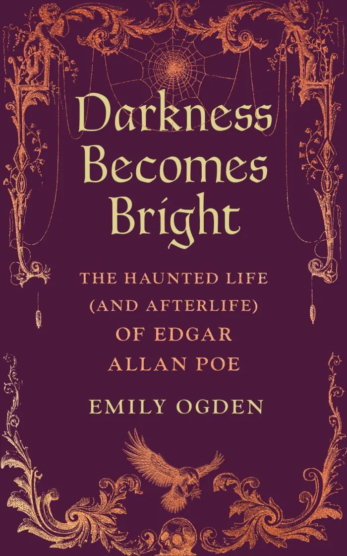 Darkness Becomes Bright: The Haunted Life (and Afterlife) of Edgar Allan Poe
