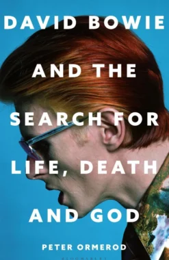 David Bowie and the Search for Life, Death and God: A spiritual meditation on his music and creativity