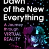 Dawn of the New Everything: A Journey Through Virtual Reality