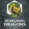 Designing Dragons: An artist's guide to the legendary mythical creatures