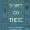 Don't Go There: A Tour of the World's Most Sinister Spots