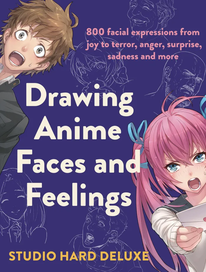Drawing Anime Faces and Feelings: 800 facial expressions from joy to terror, anger, surprise, sadness and more