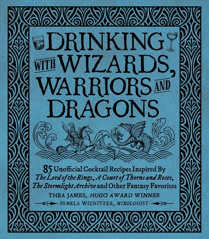 Drinking with Wizards, Warriors and Dragons: 85 unofficial drink recipes inspired by The Lord of the Rings, A Court of Thorns and Roses, The Stormlight Archive and other fantasy favorites