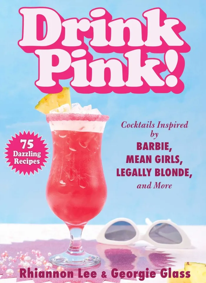 Drink Pink!: Cocktails Inspired by Barbie, Mean Girls, Legally Blonde, and More—75 Dazzling Recipes