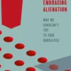 Embracing Alienation: Why We Shouldnt Try to Find Ourselves
