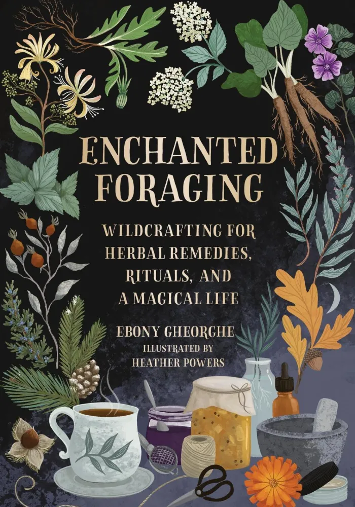 Enchanted Foraging: Wildcrafting for Herbal Remedies, Rituals, and a Magical Life