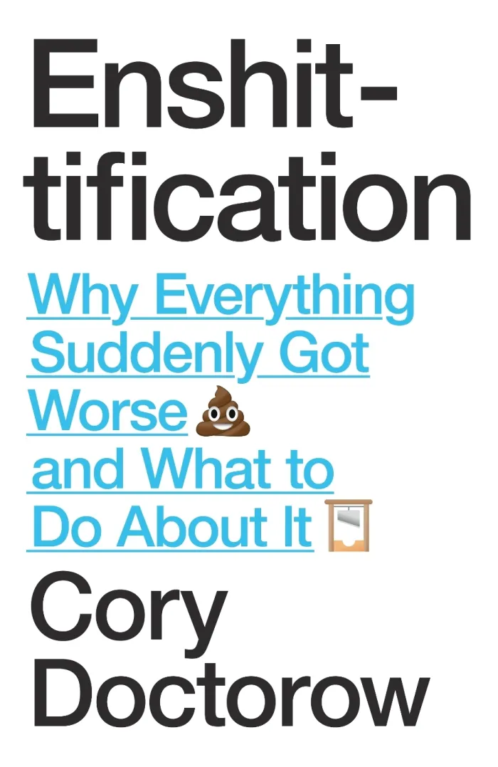 Enshittification: Why Everything Suddenly Got Worse and What To Do About It