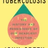 Everything Is Tuberculosis: The History and Persistence of Our Deadliest Infection