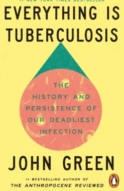 Everything Is Tuberculosis: The History and Persistence of Our Deadliest Infection