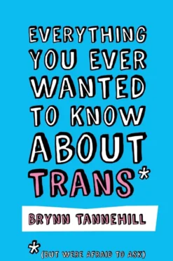 Everything You Ever Wanted to Know about Trans (But Were Afraid to Ask)