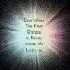 Everything You Ever Wanted to Know About the Universe: And Our Place Within It