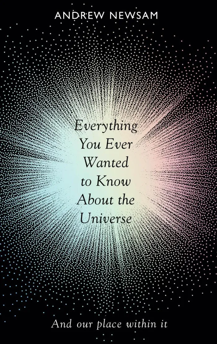Everything You Ever Wanted to Know About the Universe: And Our Place Within It