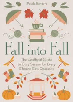 Fall into Fall: The Unofficial Guide to Cozy Season for Every Gilmore Girls Obsessive