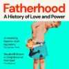 Fatherhood: A History of Love and Power