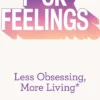 F*ck Feelings: Less Obsessing, More Living