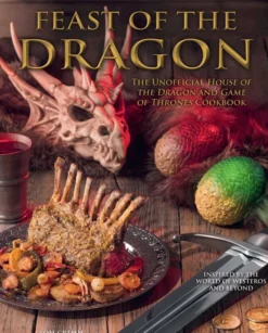Feast of the Dragon Cookbook: The Unofficial House of the Dragon and Game of Thrones Cookbook